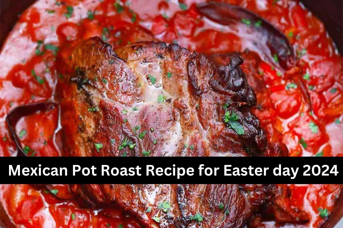 Mexican Pot Roast Recipe for Easter day 2024