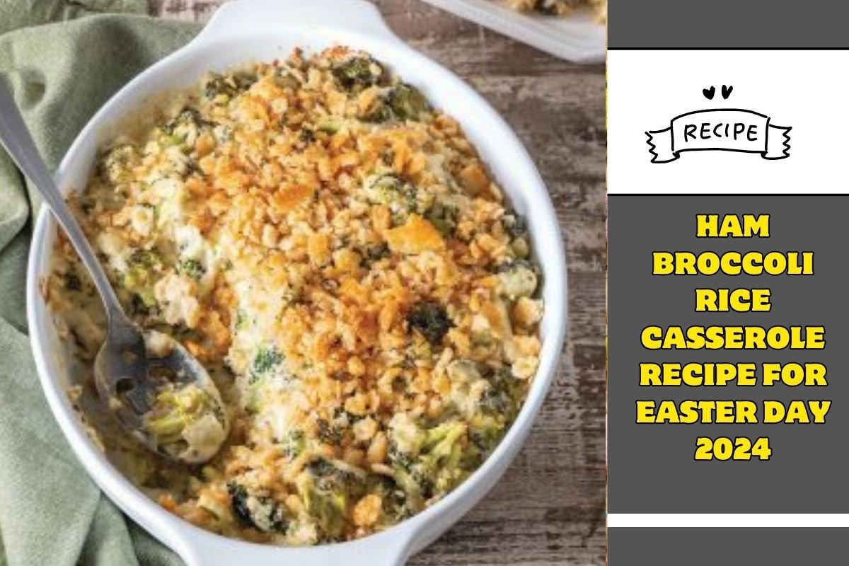 Ham Broccoli Rice Casserole Recipe for Easter day 2024
